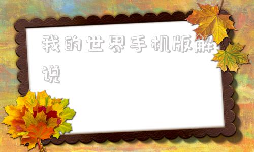 我的世界手机版解说我的世界游戏解说视频-第1张图片-太平洋在线下载