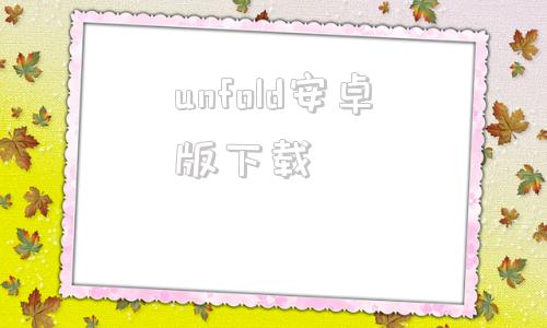 unfold安卓版下载unfold安卓版叫什么